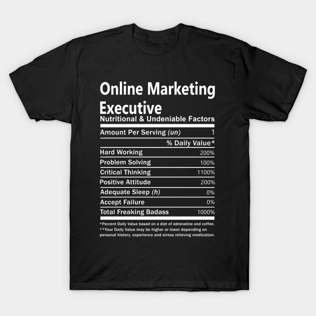 Online Marketing Executive T Shirt - Nutritional and Undeniable Factors Gift Item Tee T-Shirt by Ryalgi